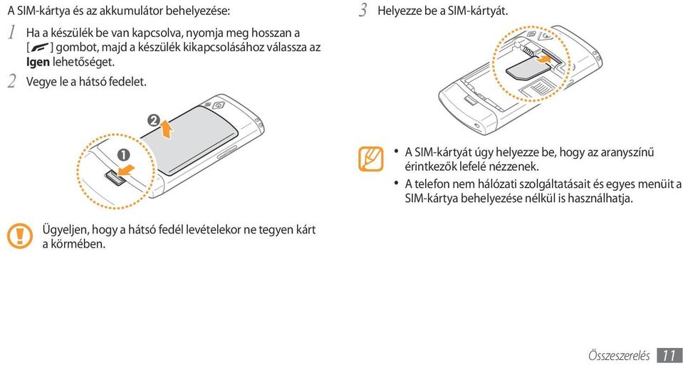 Ügyeljen, hogy a hátsó fedél levételekor ne tegyen kárt a körmében.