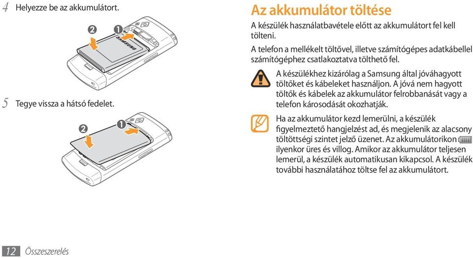 A jóvá nem hagyott töltők és kábelek az akkumulátor felrobbanását vagy a telefon károsodását okozhatják.