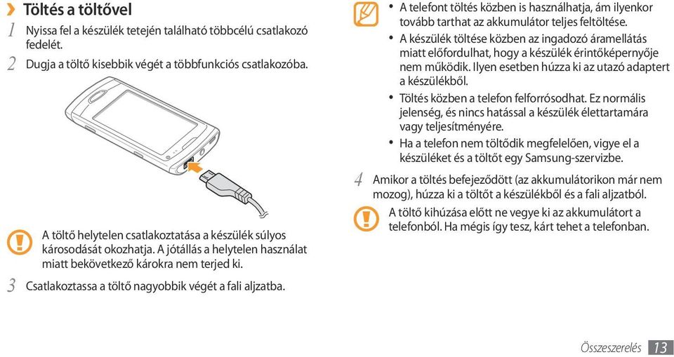 Csatlakoztassa a töltő nagyobbik végét a fali aljzatba. A telefont töltés közben is használhatja, ám ilyenkor tovább tarthat az akkumulátor teljes feltöltése.