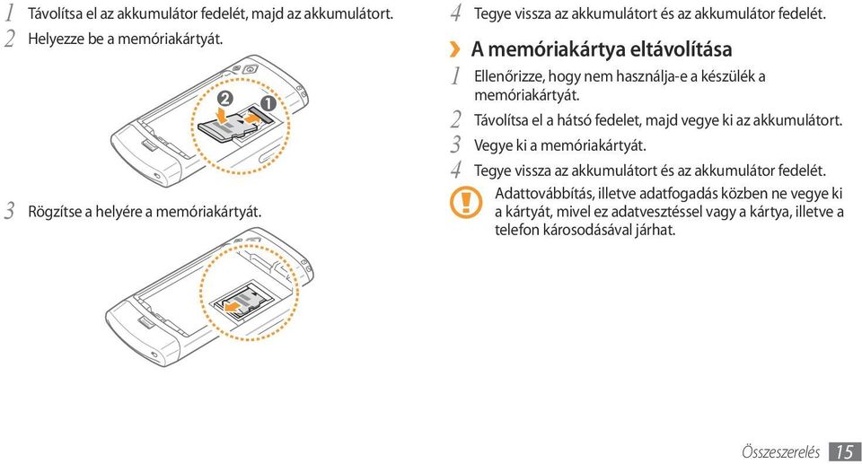 1 Ellenőrizze, hogy nem használja-e a készülék a memóriakártyát. 2 Távolítsa el a hátsó fedelet, majd vegye ki az akkumulátort.