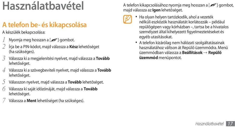 5 Válasszon nyelvet, majd válassza a Tovább lehetőséget. 6 Válassza ki saját időzónáját, majd válassza a Tovább lehetőséget. 7 Válassza a Ment lehetőséget (ha szükséges).