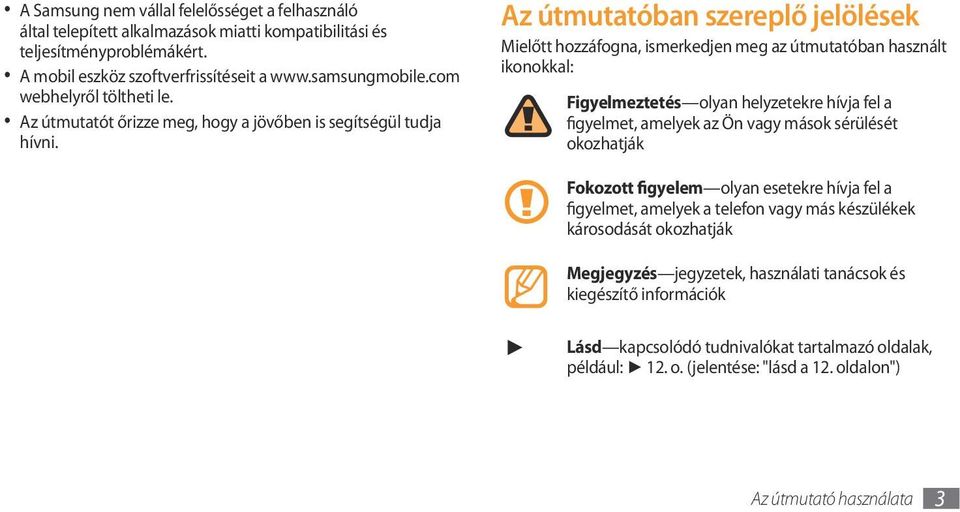 Az útmutatóban szereplő jelölések Mielőtt hozzáfogna, ismerkedjen meg az útmutatóban használt ikonokkal: Figyelmeztetés olyan helyzetekre hívja fel a figyelmet, amelyek az Ön vagy mások sérülését