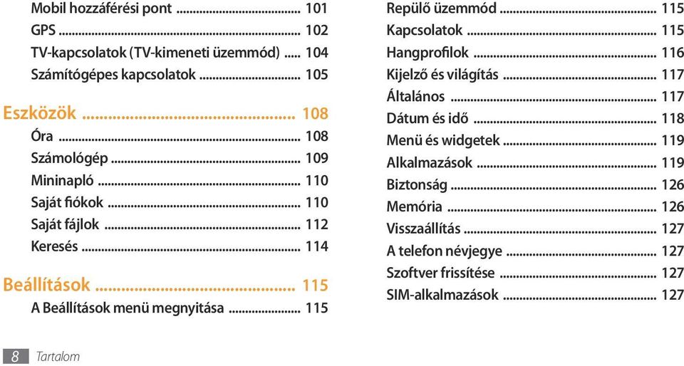 .. 115 Repülő üzemmód... 115 Kapcsolatok... 115 Hangprofilok... 116 Kijelző és világítás... 117 Általános... 117 Dátum és idő... 118 Menü és widgetek.