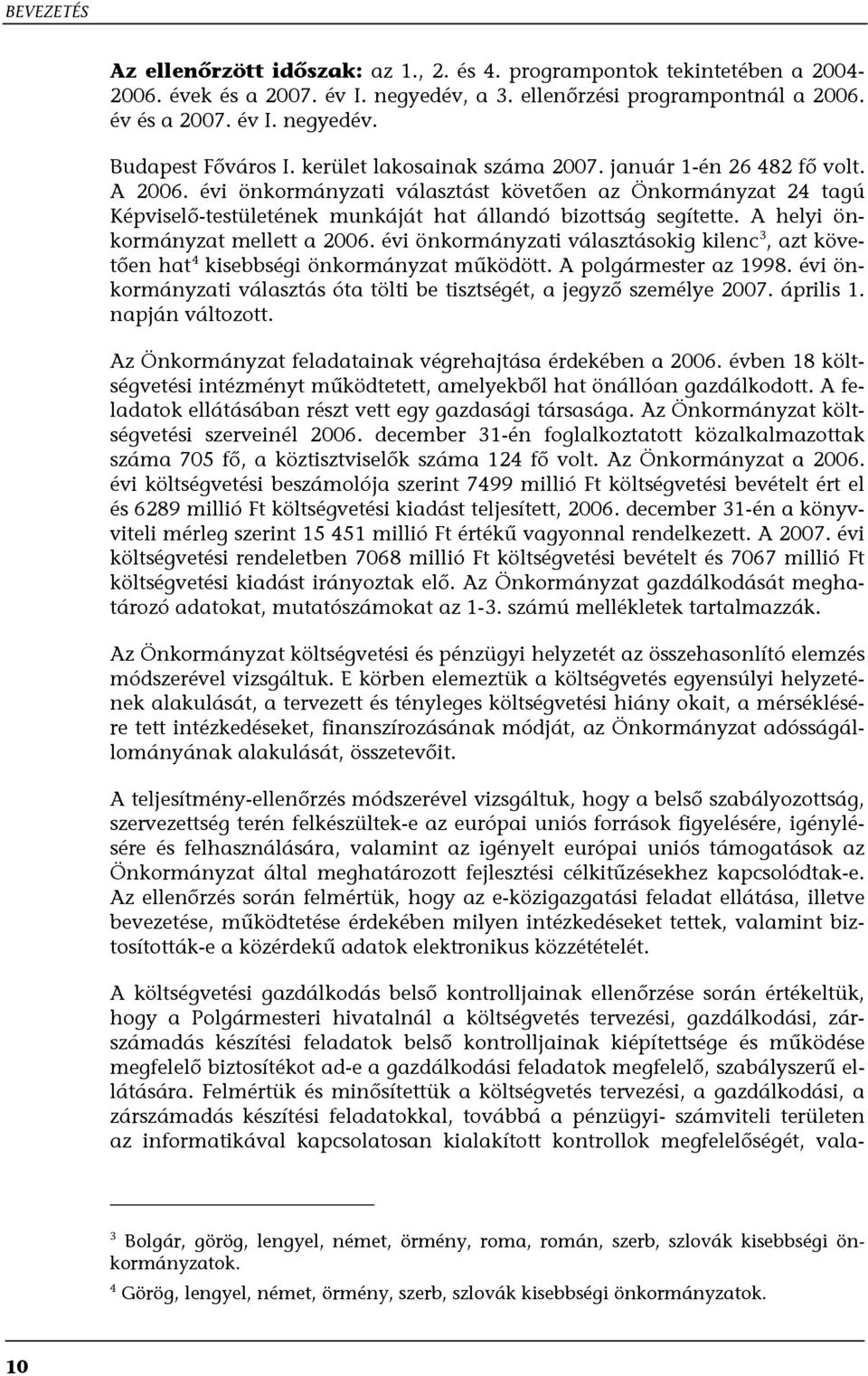 A helyi önkormányzat mellett a 2006. évi önkormányzati választásokig kilenc 3, azt követően hat 4 kisebbségi önkormányzat működött. A polgármester az 1998.