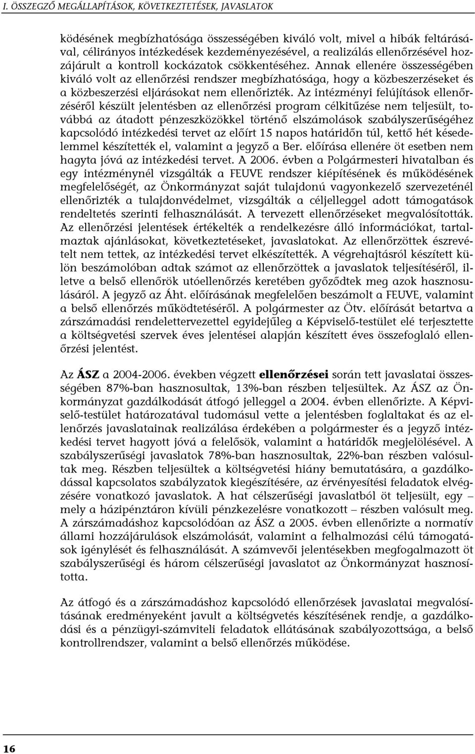 Annak ellenére összességében kiváló volt az ellenőrzési rendszer megbízhatósága, hogy a közbeszerzéseket és a közbeszerzési eljárásokat nem ellenőrizték.