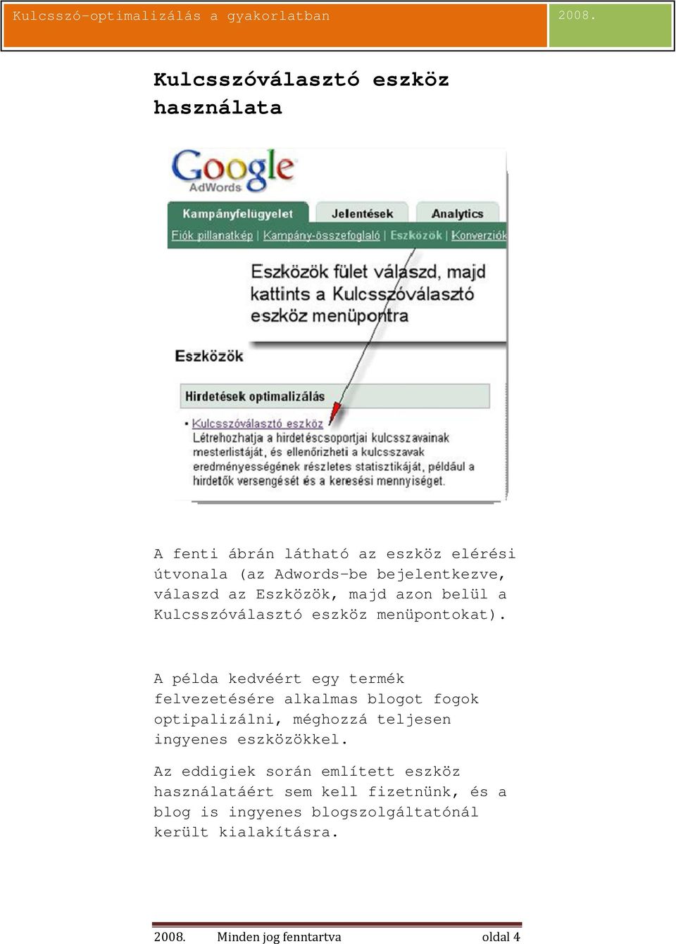 A példa kedvéért egy termék felvezetésére alkalmas blogot fogok optipalizálni, méghozzá teljesen ingyenes eszközökkel.