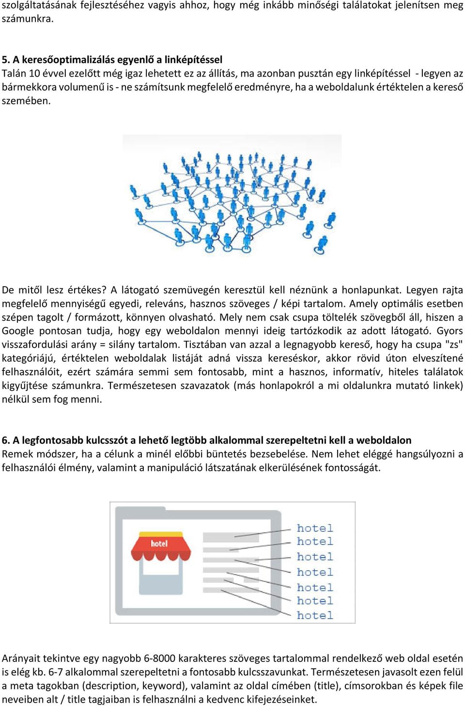 eredményre, ha a weboldalunk értéktelen a kereső szemében. De mitől lesz értékes? A látogató szemüvegén keresztül kell néznünk a honlapunkat.