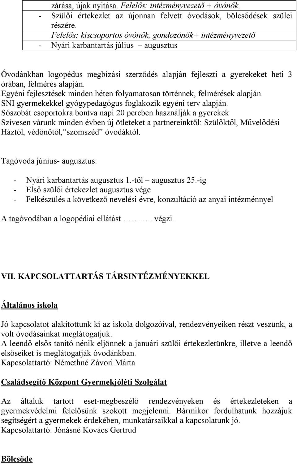 Egyéni fejlesztések minden héten folyamatosan történnek, felmérések alapján. SNI gyermekekkel gyógypedagógus foglakozik egyéni terv alapján.