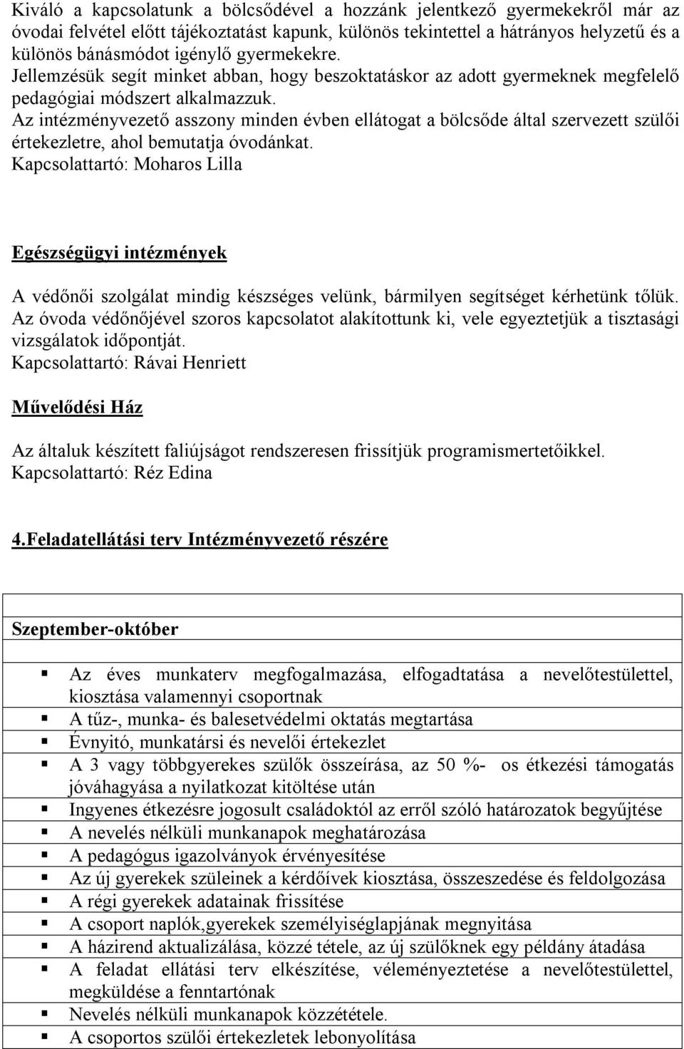 Az intézmény asszony minden évben ellátogat a bölcsőde által szervezett szülői értekezletre, ahol bemutatja óvodánkat.