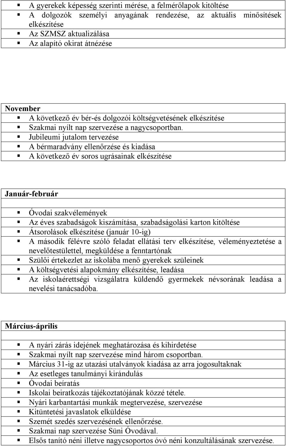 Jubileumi jutalom tervezése A bérmaradvány ellenőrzése és kiadása A következő év soros ugrásainak elkészítése Január-február Óvodai szakvélemények Az éves szabadságok kiszámítása, szabadságolási