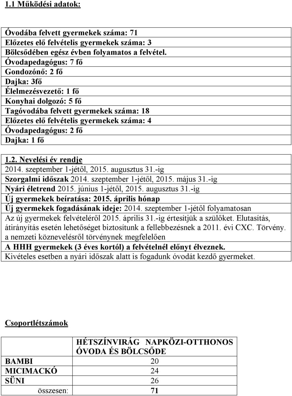 fő 1.2. Nevelési év rendje 2014. szeptember 1-jétől, 2015. augusztus 31.-ig Szorgalmi időszak 2014. szeptember 1-jétől, 2015. május 31.-ig Nyári életrend 2015. június 1-jétől, 2015. augusztus 31.-ig Új gyermekek beíratása: 2015.