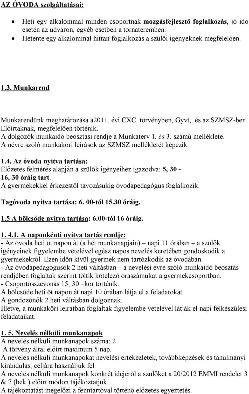 A dolgozók munkaidő beosztási rendje a Munkaterv 1. és 3. számú melléklete. A névre szóló munkaköri leírások az SZMSZ mellékletét képezik. 1.4.