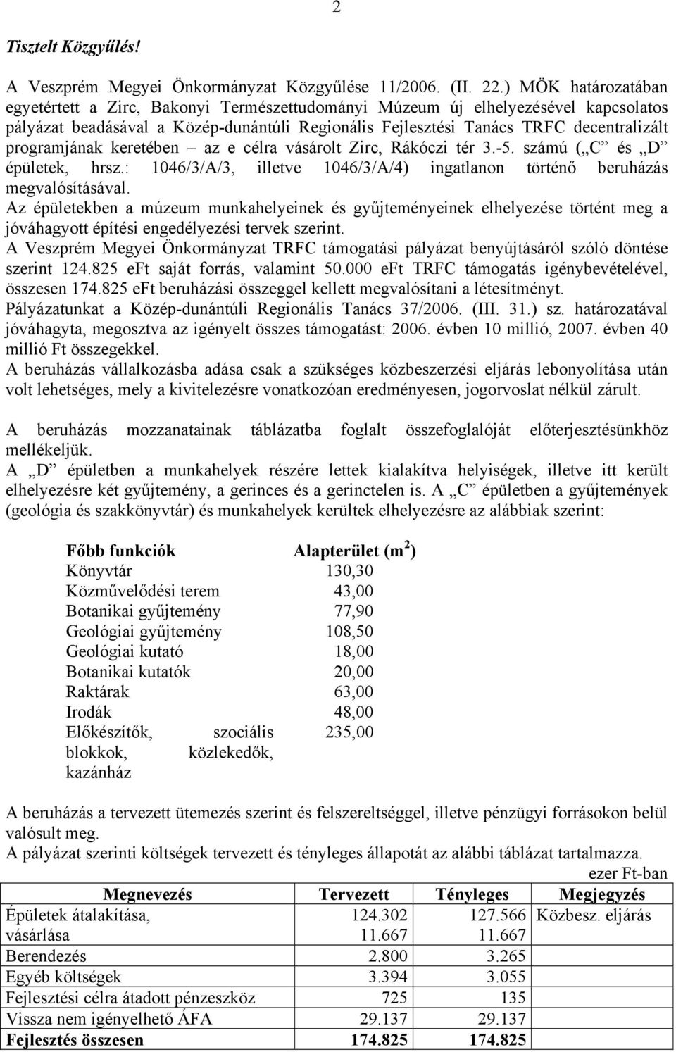 programjának keretében az e célra vásárolt Zirc, Rákóczi tér 3.-5. számú ( C és D épületek, hrsz.: 1046/3/A/3, illetve 1046/3/A/4) ingatlanon történő beruházás megvalósításával.