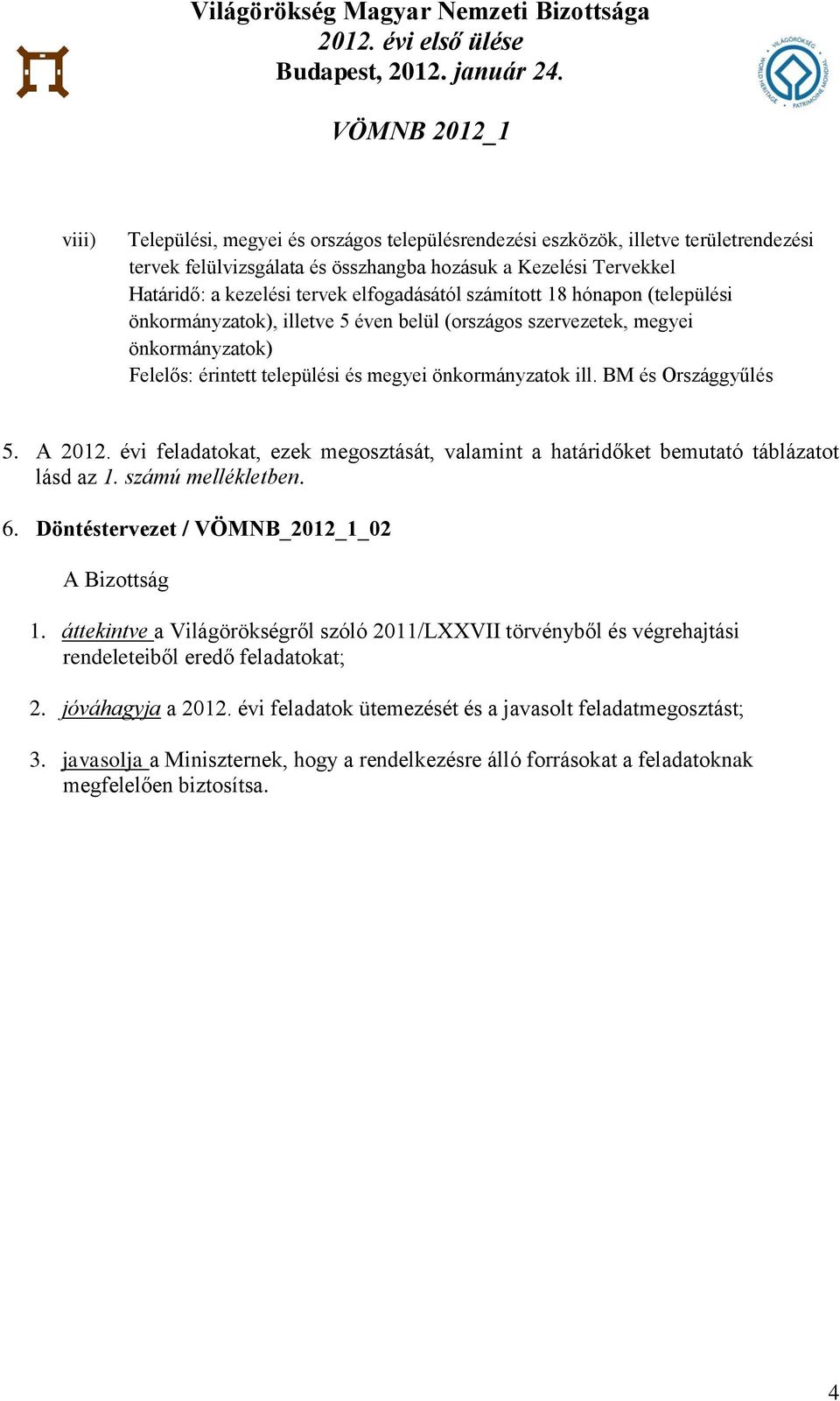 A 2012. évi feladatokat, ezek megosztását, valamint a határidőket bemutató táblázatot lásd az 1. számú mellékletben. 6. Döntéstervezet / VÖMNB_2012_1_02 A Bizottság 1.