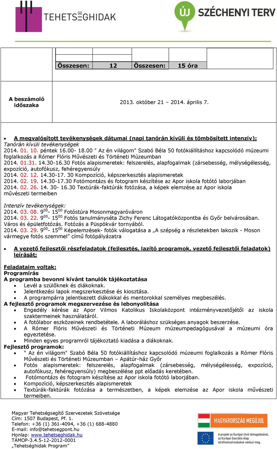 30 Fotós alapismeretek: felszerelés, alapfogalmak (zársebesség, mélységélesség, expozíció, autofókusz, fehéregyensúly 02. 12. 14.30-17.