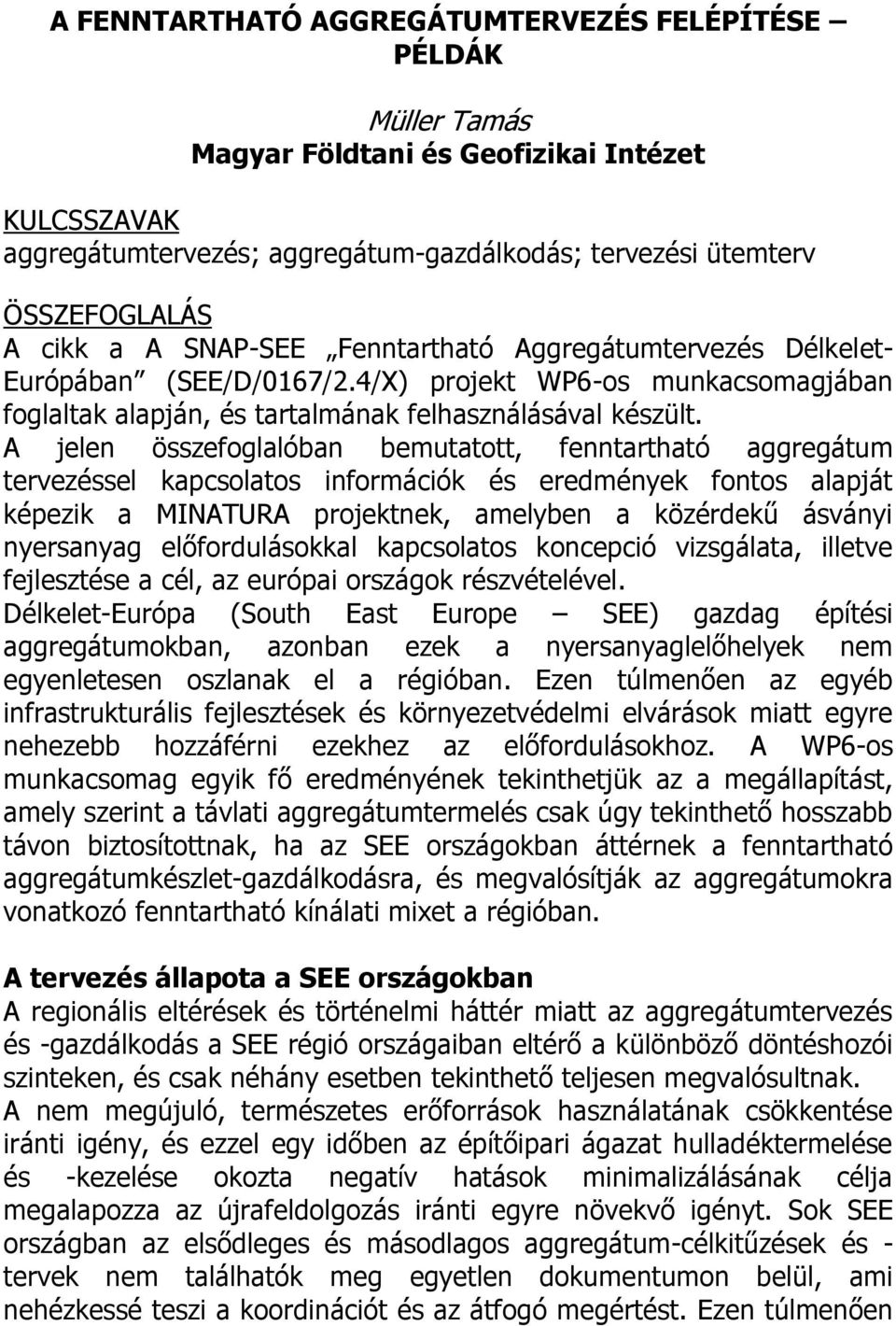 A jelen összefoglalóban bemutatott, fenntartható aggregátum tervezéssel kapcsolatos információk és eredmények fontos alapját képezik a MINATURA projektnek, amelyben a közérdekű ásványi nyersanyag