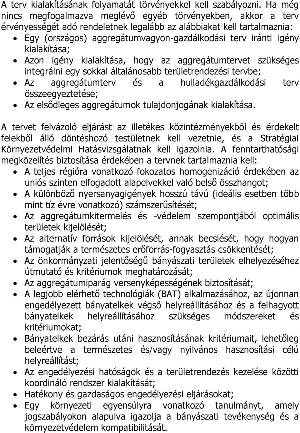 igény kialakítása; Azon igény kialakítása, hogy az aggregátumtervet szükséges integrálni egy sokkal általánosabb területrendezési tervbe; Az aggregátumterv és a hulladékgazdálkodási terv