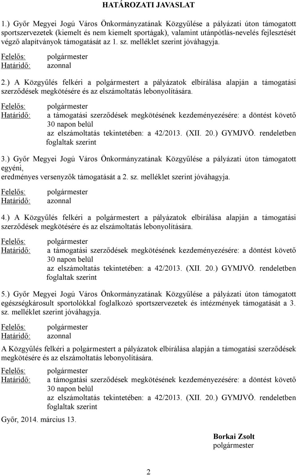 támogatását az 1. sz. melléklet szerint jóváhagyja. azonnal 2.) A Közgyűlés felkéri a t a pályázatok elbírálása alapján a támogatási szerződések megkötésére és az elszámoltatás lebonyolítására.