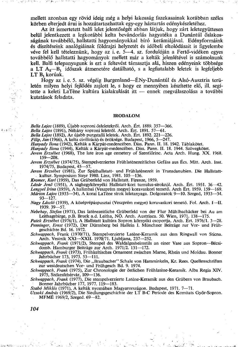 hagyományokkal bíró kerámiájával. Edényformáink és díszítéseink analógiáinak földrajzi helyzetét és időbeli eltolódásait is figyelembe véve fel kell tételeznünk, hogy az i. e. 5 4. sz.