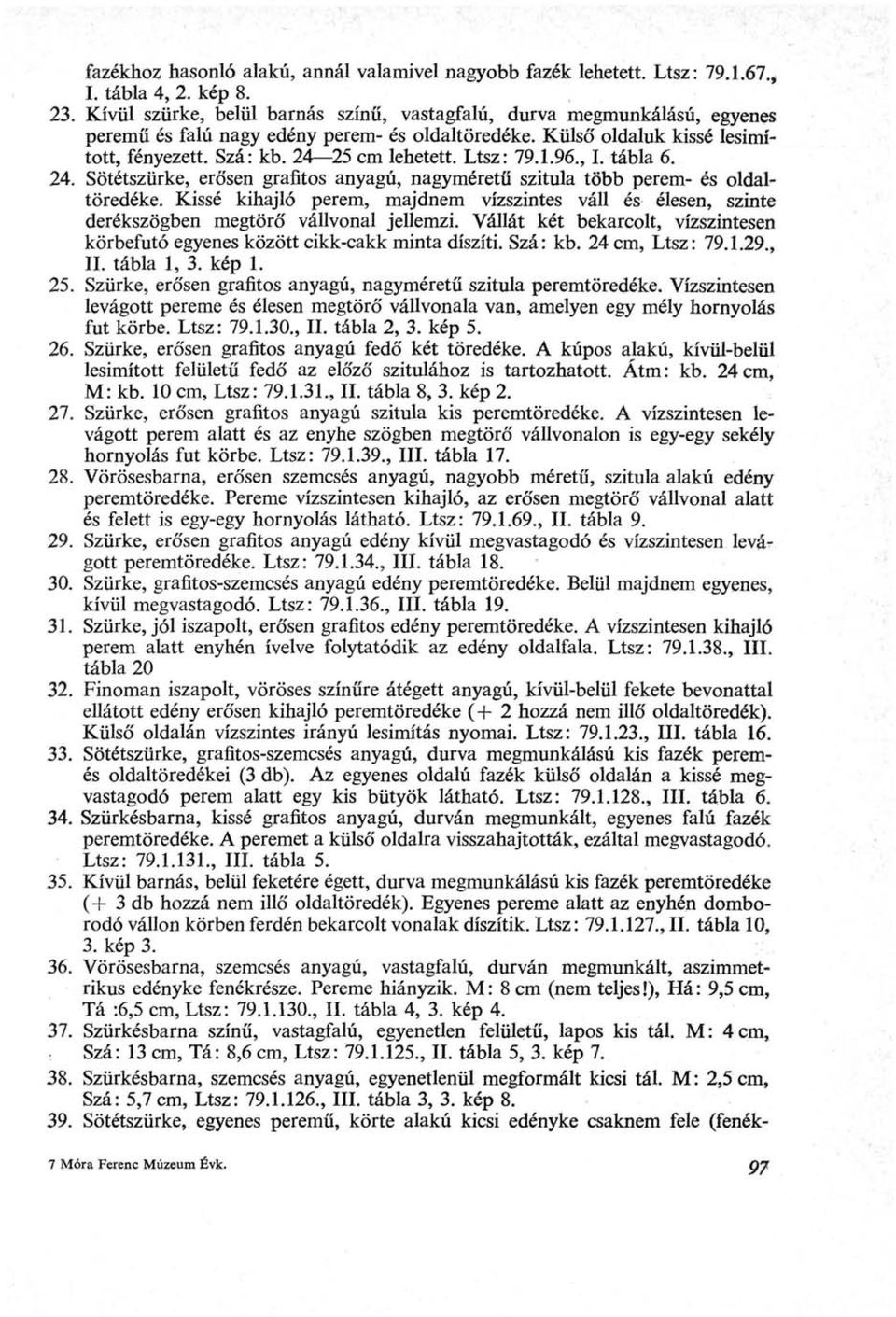 Ltsz: 79.1.96., I. tábla 6. 24. Sötétszürke, erősen grafitos anyagú, nagyméretű szitula több perem- és oldaltöredéke.