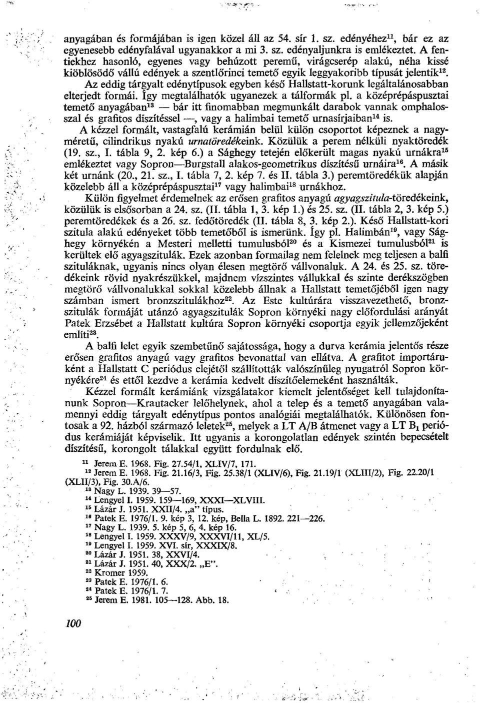 Az eddig tárgyalt edénytípusok egyben késő Hallstatt-korunk legáltalánosabban elterjedt formái. így megtalálhatók ugyanezek a tálformák pl.