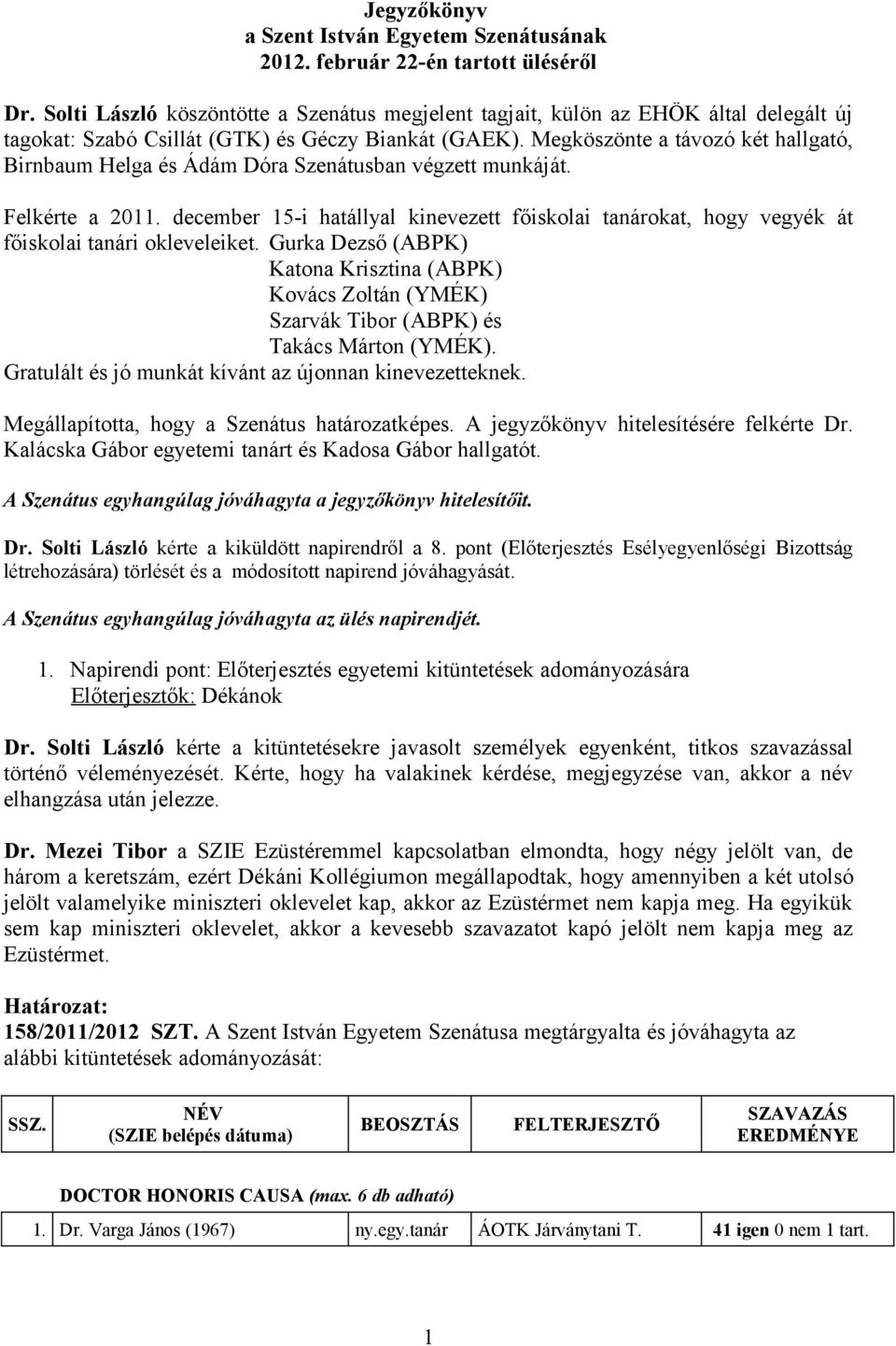 Megköszönte a távozó két hallgató, Birnbaum Helga és Ádám Dóra Szenátusban végzett munkáját. Felkérte a 2011.