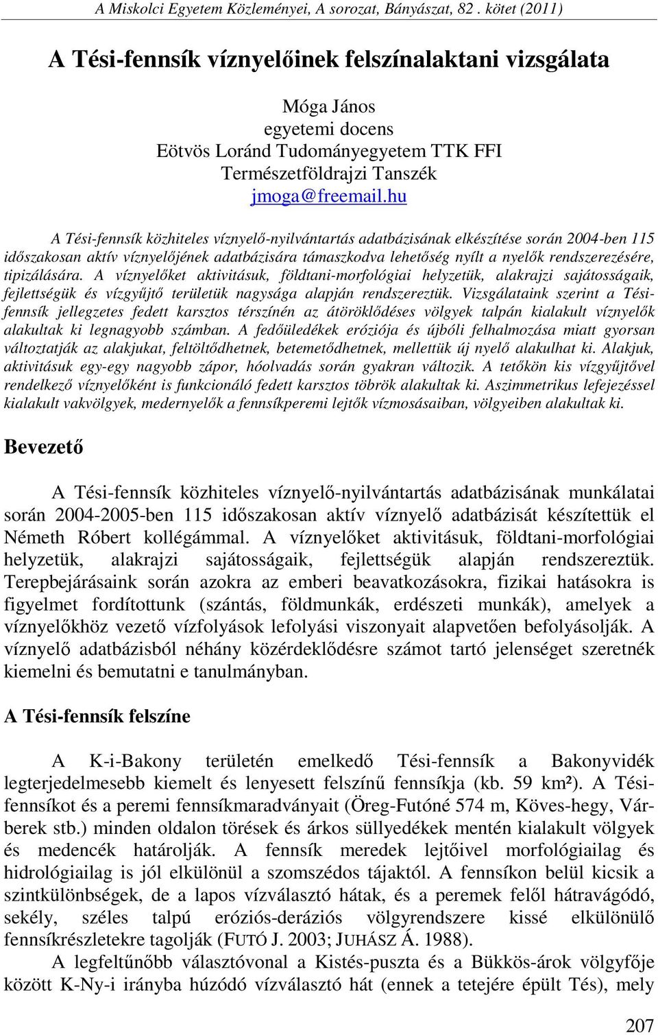 hu A Tési-fennsík közhiteles víznyelő-nyilvántartás adatbázisának elkészítése során 2004-ben 115 időszakosan aktív víznyelőjének adatbázisára támaszkodva lehetőség nyílt a nyelők rendszerezésére,