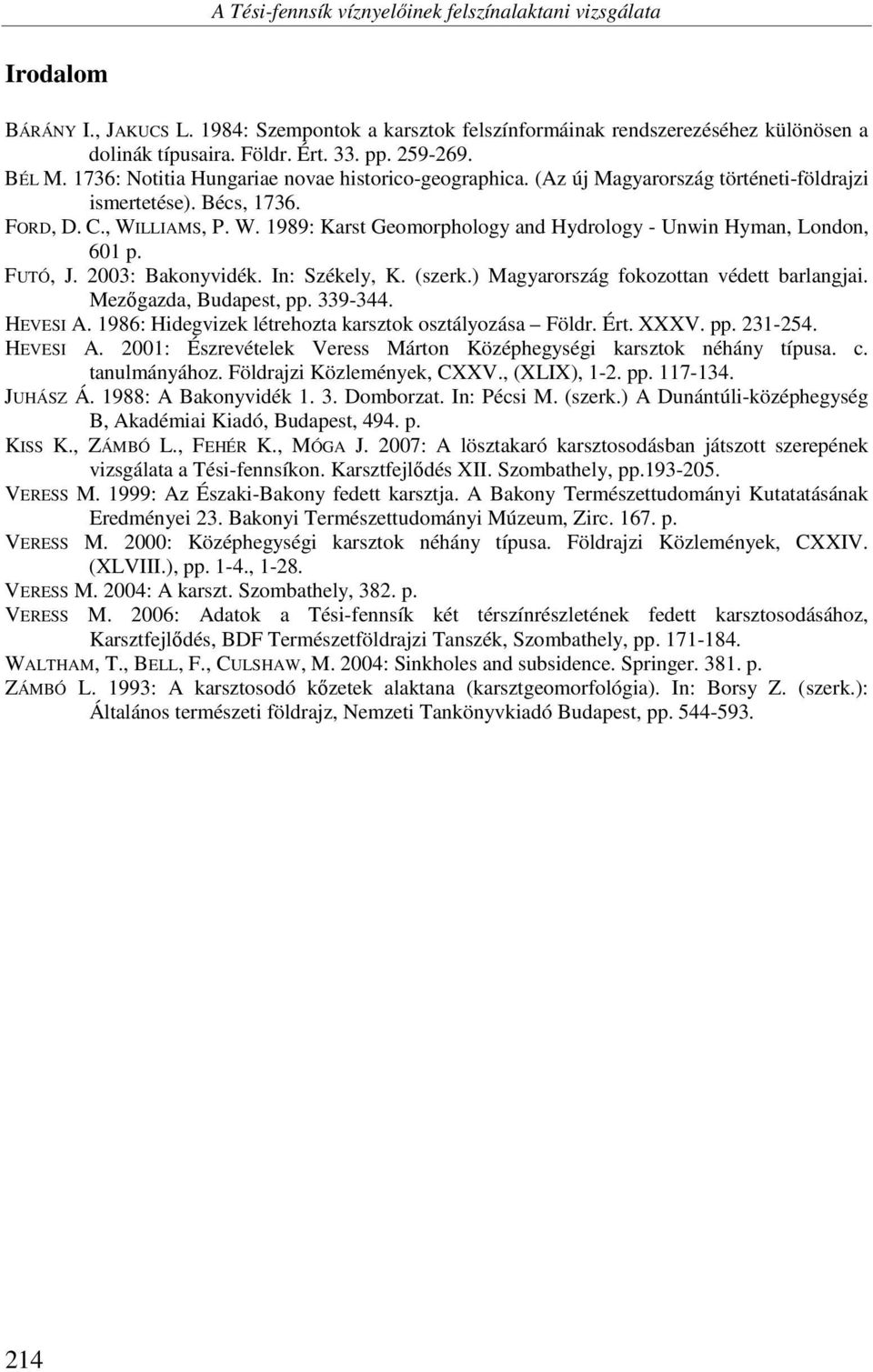 LLIAMS, P. W. 1989: Karst Geomorphology and Hydrology - Unwin Hyman, London, 601 p. FUTÓ, J. 2003: Bakonyvidék. In: Székely, K. (szerk.) Magyarország fokozottan védett barlangjai.