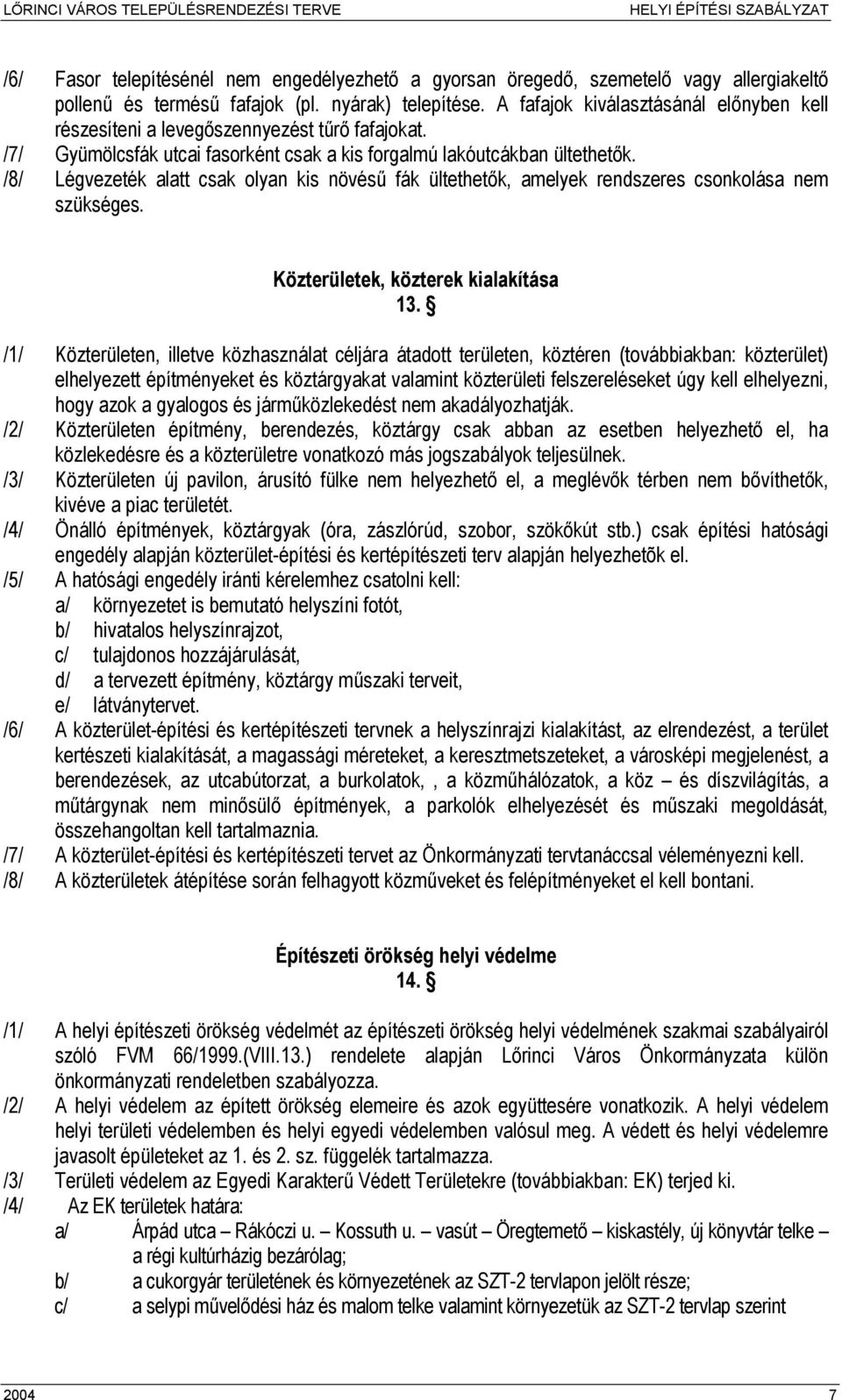 /8/ Légvezeték alatt csak olyan kis növésű fák ültethetők, amelyek rendszeres csonkolása nem szükséges. Közterületek, közterek kialakítása 13.