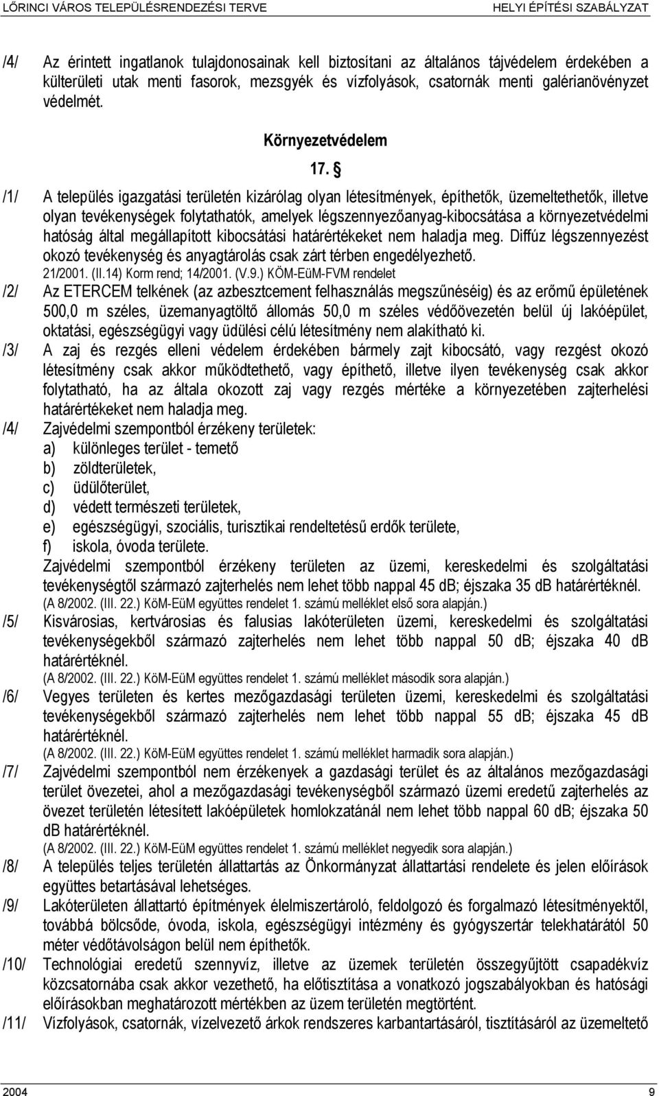 /1/ A település igazgatási területén kizárólag olyan létesítmények, építhetők, üzemeltethetők, illetve olyan tevékenységek folytathatók, amelyek légszennyezőanyag-kibocsátása a környezetvédelmi