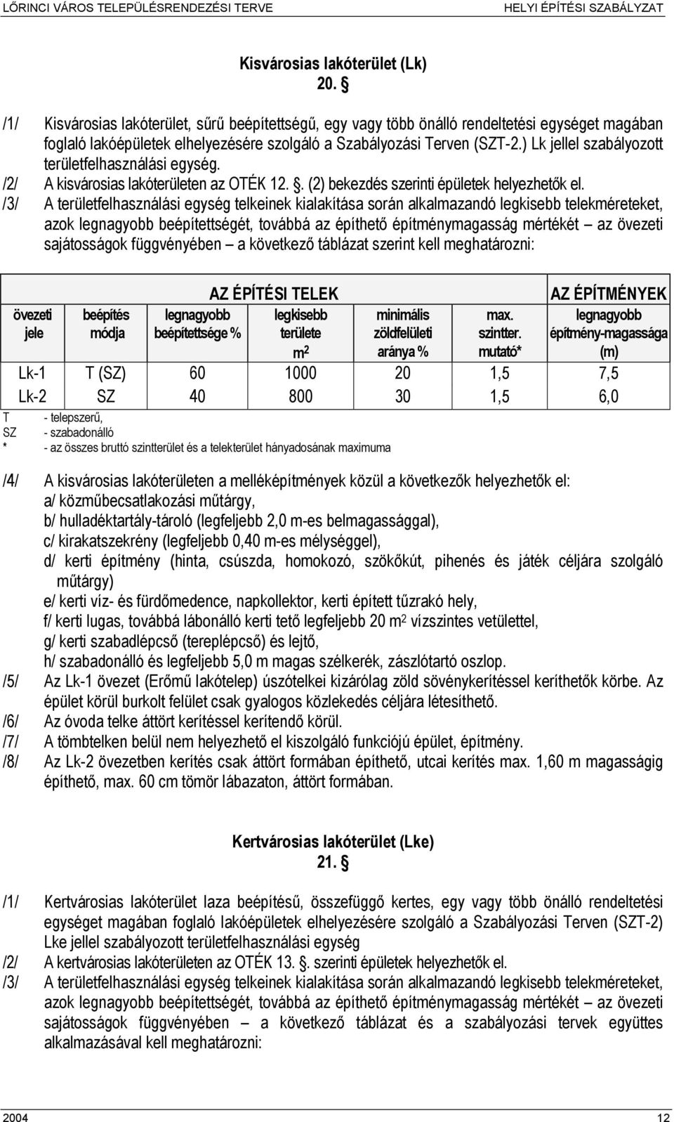 ) Lk jellel szabályozott területfelhasználási egység. /2/ A kisvárosias lakóterületen az OTÉK 12.. (2) bekezdés szerinti épületek helyezhetők el.