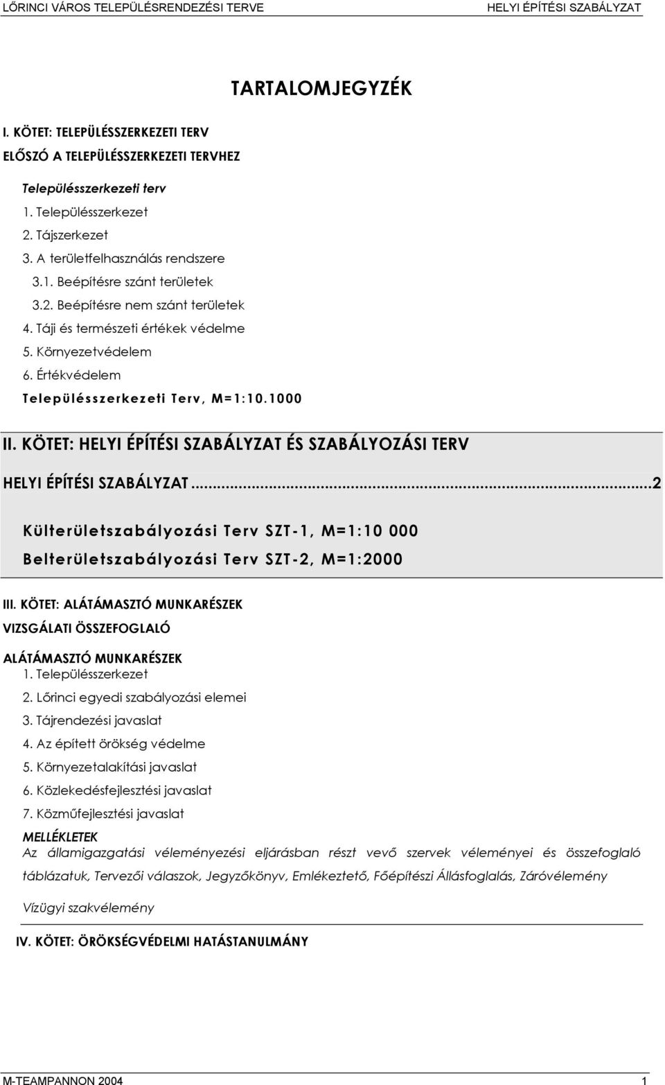 ..2 Külterületszabályozási Terv SZT-1, M=1:10 000 Belterületszabályozási Terv SZT-2, M=1:2000 III. KÖTET: ALÁTÁMASZTÓ MUNKARÉSZEK VIZSGÁLATI ÖSSZEFOGLALÓ ALÁTÁMASZTÓ MUNKARÉSZEK 1.