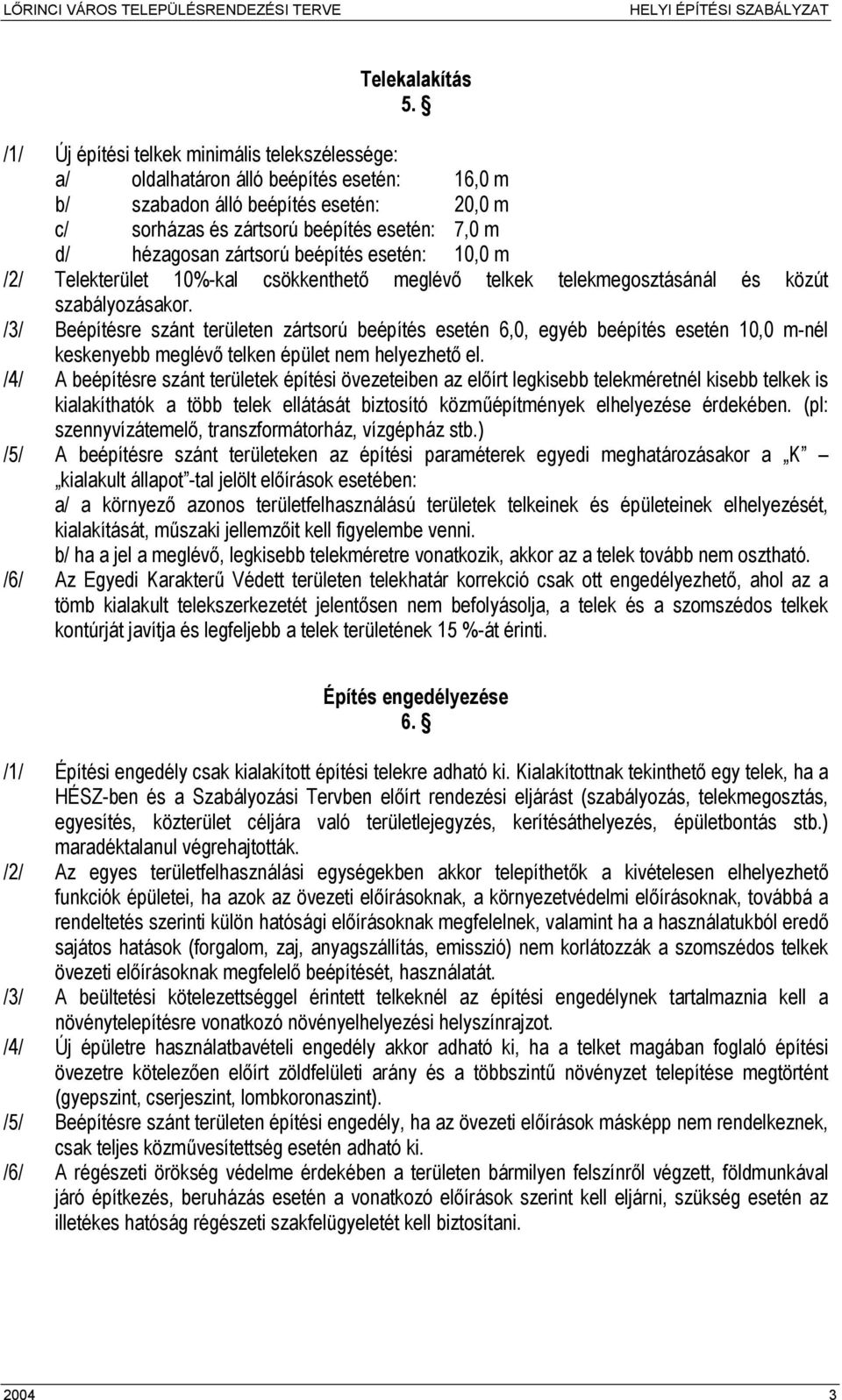 zártsorú beépítés esetén: 10,0 m /2/ Telekterület 10%-kal csökkenthető meglévő telkek telekmegosztásánál és közút szabályozásakor.