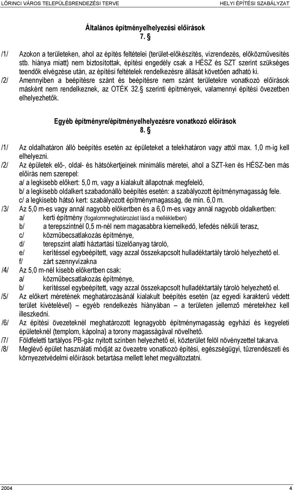 /2/ Amennyiben a beépítésre szánt és beépítésre nem szánt területekre vonatkozó előírások másként nem rendelkeznek, az OTÉK 32. szerinti építmények, valamennyi építési övezetben elhelyezhetők.