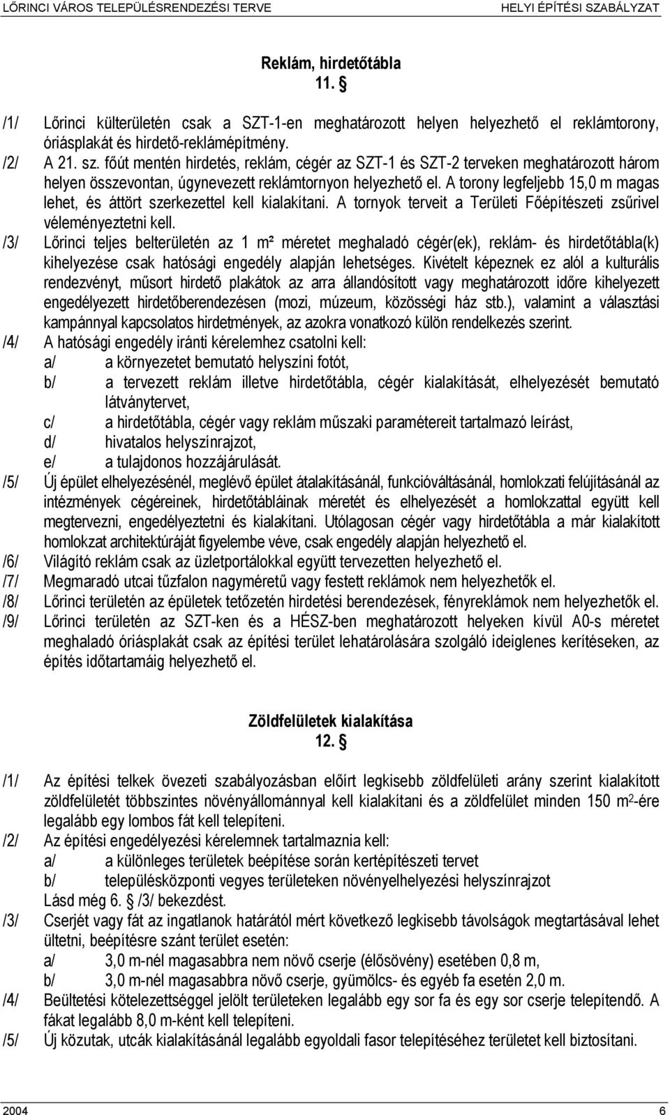 A torony legfeljebb 15,0 m magas lehet, és áttört szerkezettel kell kialakítani. A tornyok terveit a Területi Főépítészeti zsűrivel véleményeztetni kell.