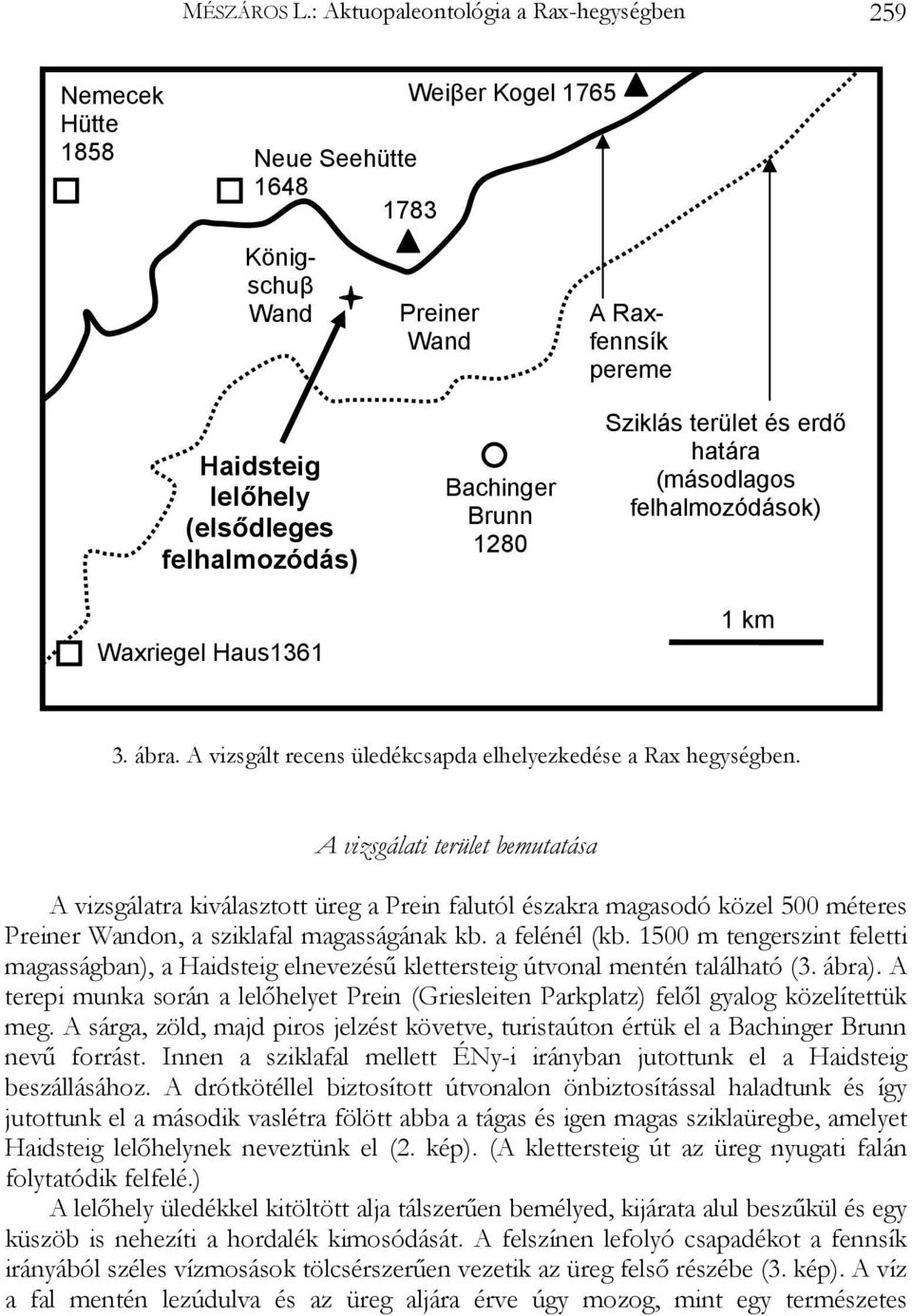 Waxriegel Haus1361 Bachinger Brunn 1280 Sziklás terület és erdő határa (másodlagos felhalmozódások) 1 km 3. ábra. A vizsgált recens üledékcsapda elhelyezkedése a Rax hegységben.