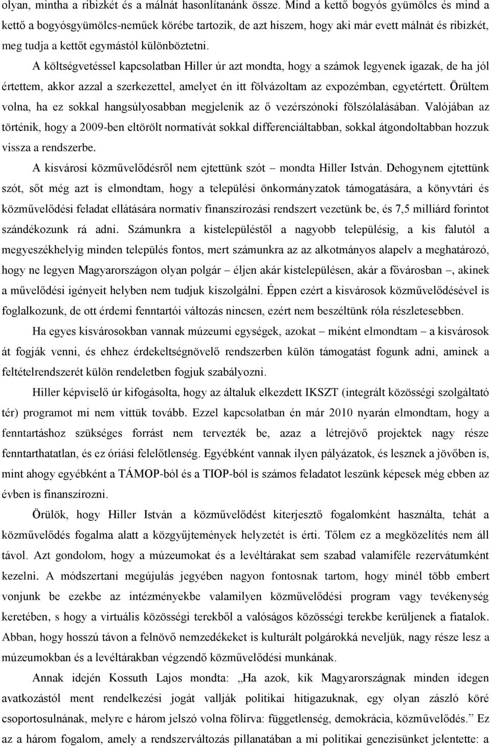 A költségvetéssel kapcsolatban Hiller úr azt mondta, hogy a számok legyenek igazak, de ha jól értettem, akkor azzal a szerkezettel, amelyet én itt fölvázoltam az expozémban, egyetértett.