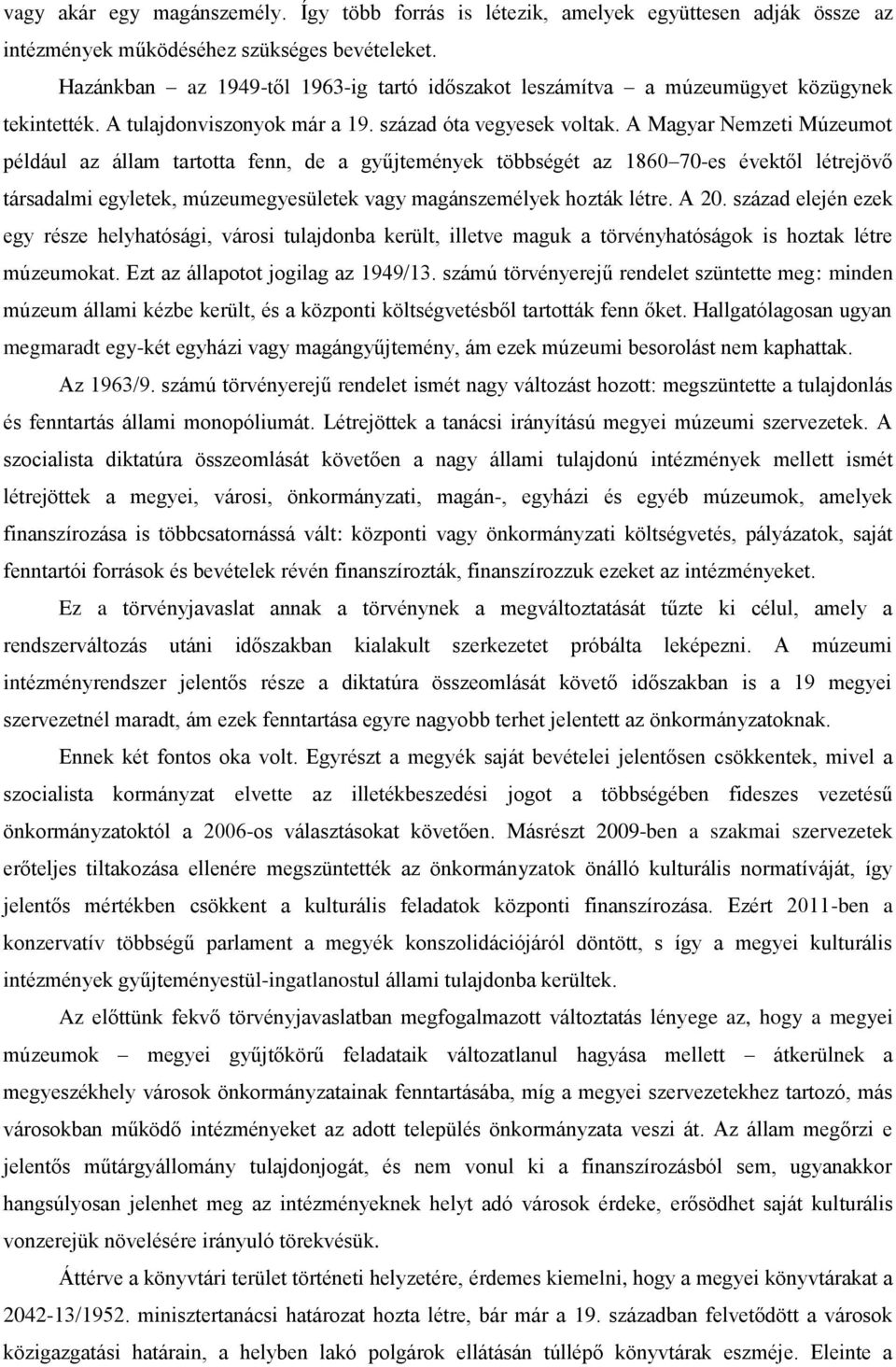 A Magyar Nemzeti Múzeumot például az állam tartotta fenn, de a gyűjtemények többségét az 1860 70-es évektől létrejövő társadalmi egyletek, múzeumegyesületek vagy magánszemélyek hozták létre. A 20.