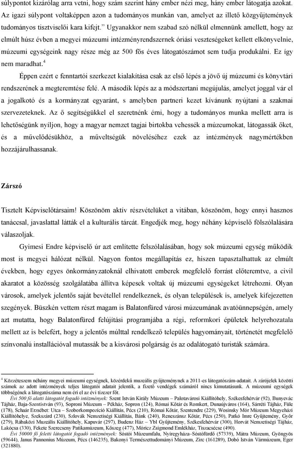 Ugyanakkor nem szabad szó nélkül elmennünk amellett, hogy az elmúlt húsz évben a megyei múzeumi intézményrendszernek óriási veszteségeket kellett elkönyvelnie, múzeumi egységeink nagy része még az