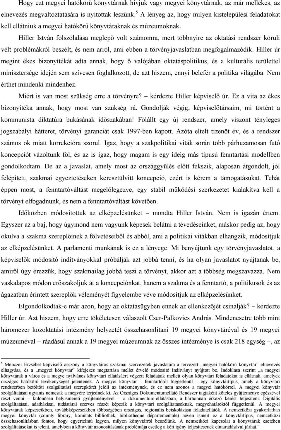 Hiller István fölszólalása meglepő volt számomra, mert többnyire az oktatási rendszer körüli vélt problémákról beszélt, és nem arról, ami ebben a törvényjavaslatban megfogalmazódik.