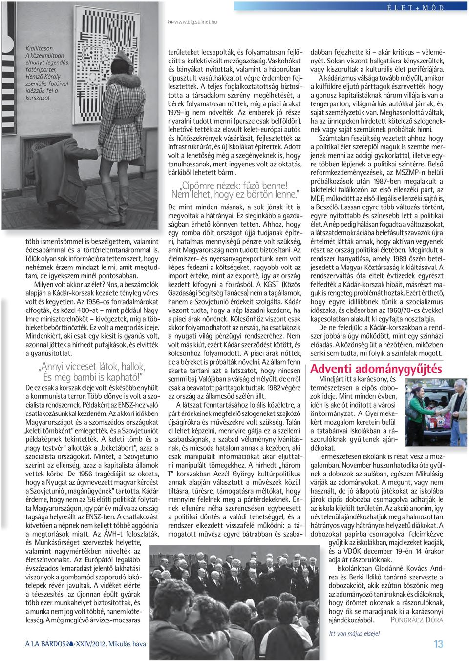 Tőlük olyan sok információra tettem szert, hogy nehéznek érzem mindazt leírni, amit megtudtam, de igyekszem minél pontosabban. Milyen volt akkor az élet?