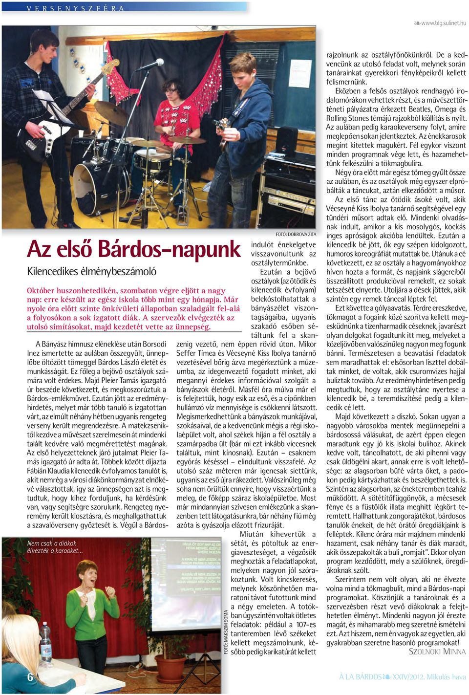 Nem csak a diákok élvezték a karaoket 6 A Bányász himnusz eléneklése után Borsodi Inez ismertette az aulában összegyűlt, ünneplőbe öltözött tömeggel Bárdos László életét és munkásságát.