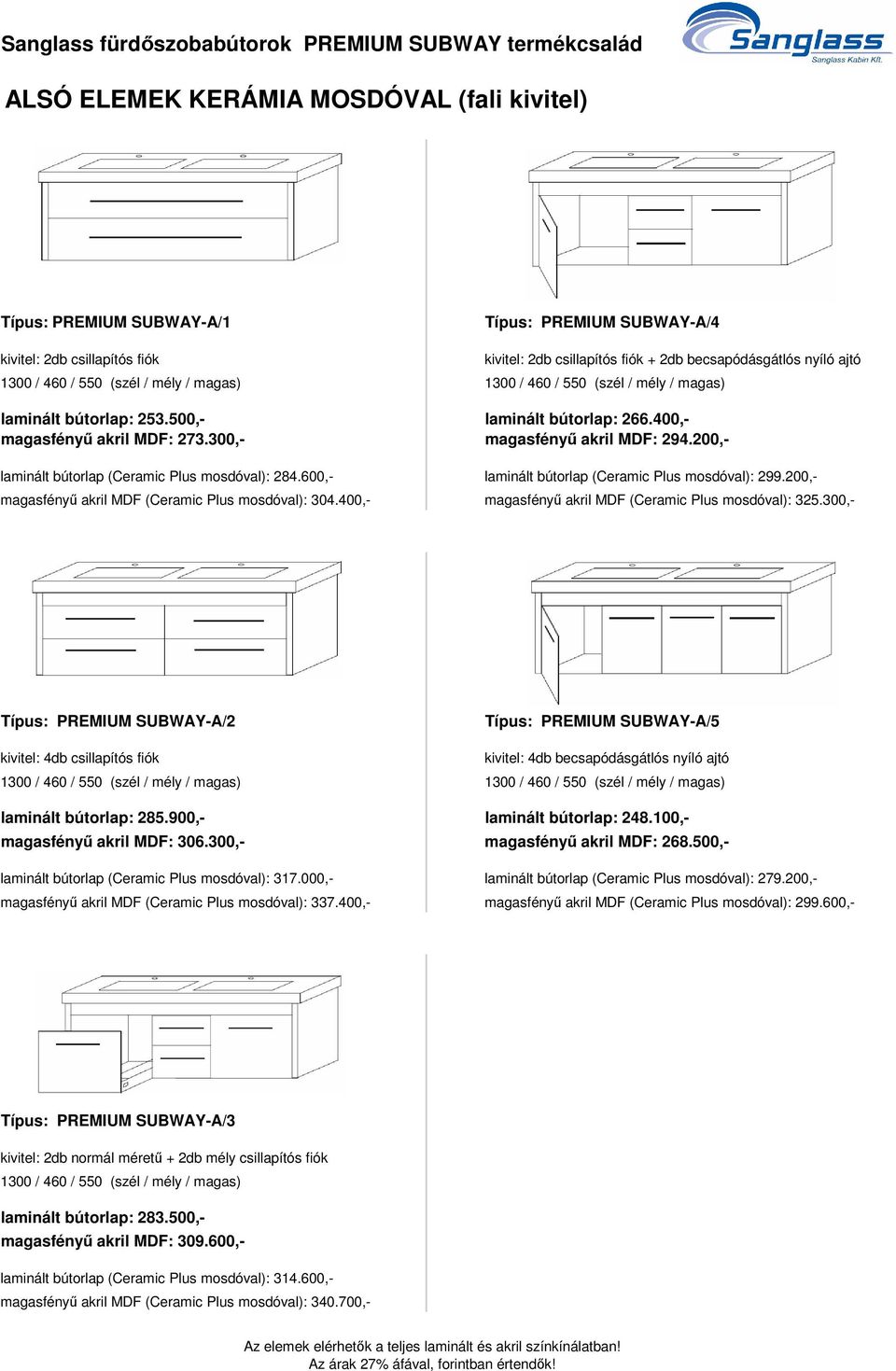 200,- laminált bútorlap (Ceramic Plus mosdóval): 284.600,- laminált bútorlap (Ceramic Plus mosdóval): 299.200,- magasfényű akril MDF (Ceramic Plus mosdóval): 304.