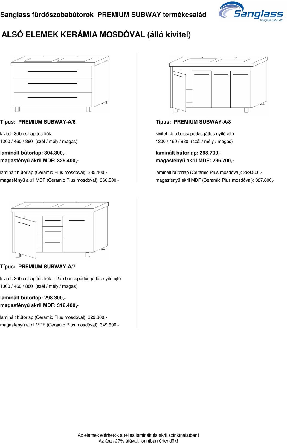 700,- laminált bútorlap (Ceramic Plus mosdóval): 335.400,- laminált bútorlap (Ceramic Plus mosdóval): 299.800,- magasfényű akril MDF (Ceramic Plus mosdóval): 360.