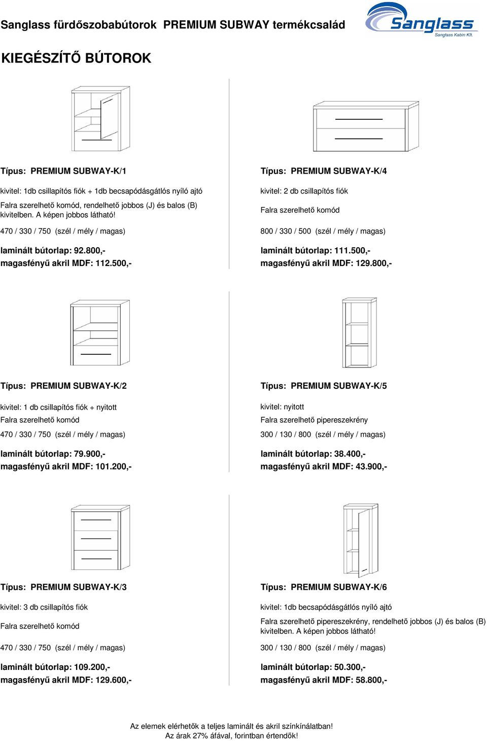 Típus: PREMIUM SUBWAY-K/4 kivitel: 2 db csillapítós fiók Falra szerelhető komód 470 / 330 / 750 (szél / mély / magas) 800 / 330 / 500 (szél / mély / magas) laminált bútorlap: 92.