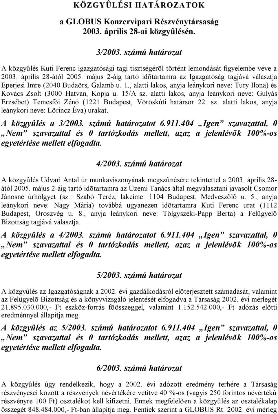 május 2-áig tartó idõtartamra az Igazgatóság tagjává választja Eperjesi Imre (2040 Budaörs, Galamb u. 1., alatti lakos, anyja leánykori neve: Tury Ilona) és Kovács Zsolt (3000 Hatvan, Kopja u.