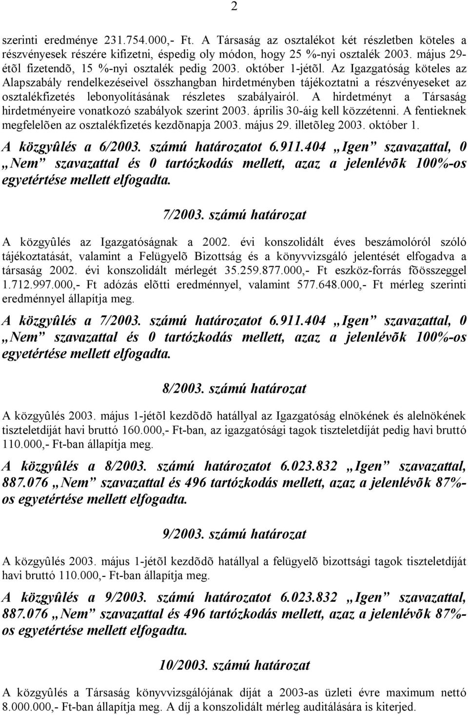 Az Igazgatóság köteles az Alapszabály rendelkezéseivel összhangban hirdetményben tájékoztatni a részvényeseket az osztalékfizetés lebonyolításának részletes szabályairól.