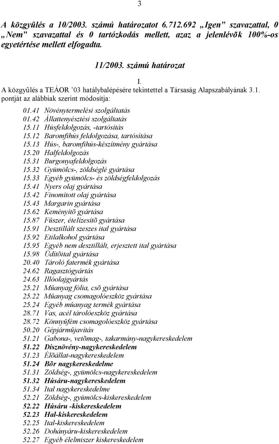 20 Halfeldolgozás 15.31 Burgonyafeldolgozás 15.32 Gyümölcs-, zöldséglé gyártása 15.33 Egyéb gyümölcs- és zöldségfeldolgozás 15.41 Nyers olaj gyártása 15.42 Finomított olaj gyártása 15.