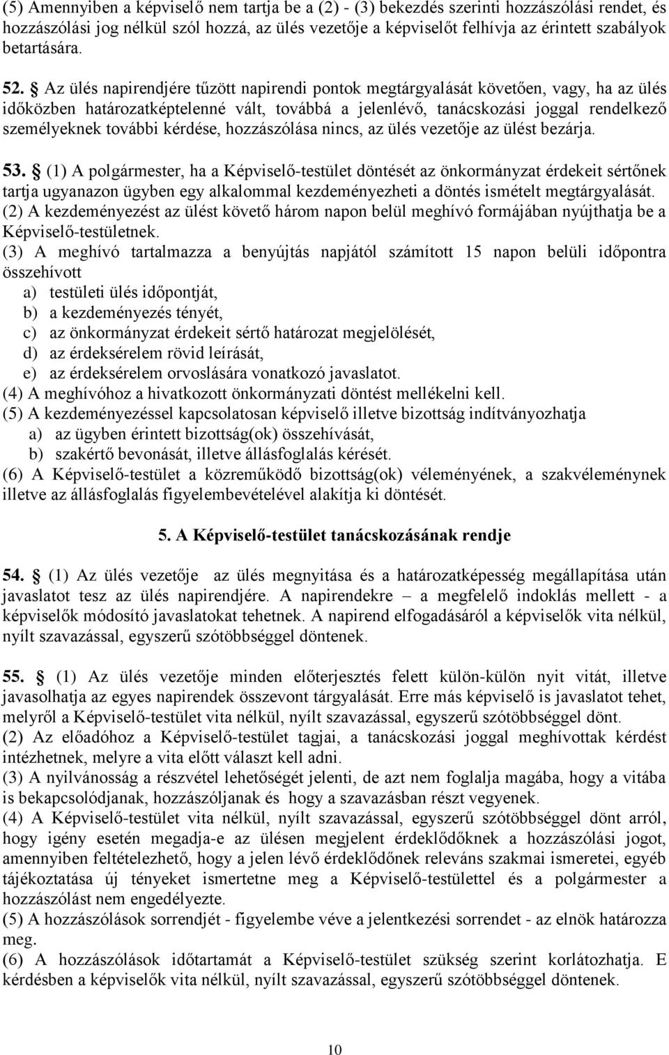 Az ülés napirendjére tűzött napirendi pontok megtárgyalását követően, vagy, ha az ülés időközben határozatképtelenné vált, továbbá a jelenlévő, tanácskozási joggal rendelkező személyeknek további