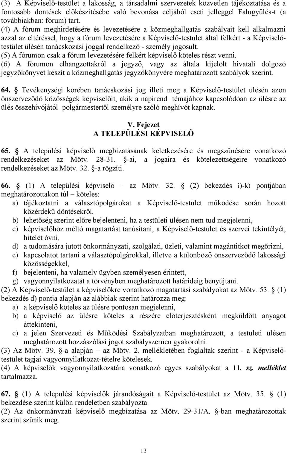 (4) A fórum meghirdetésére és levezetésére a közmeghallgatás szabályait kell alkalmazni azzal az eltéréssel, hogy a fórum levezetésére a Képviselő-testület által felkért - a Képviselőtestület ülésén